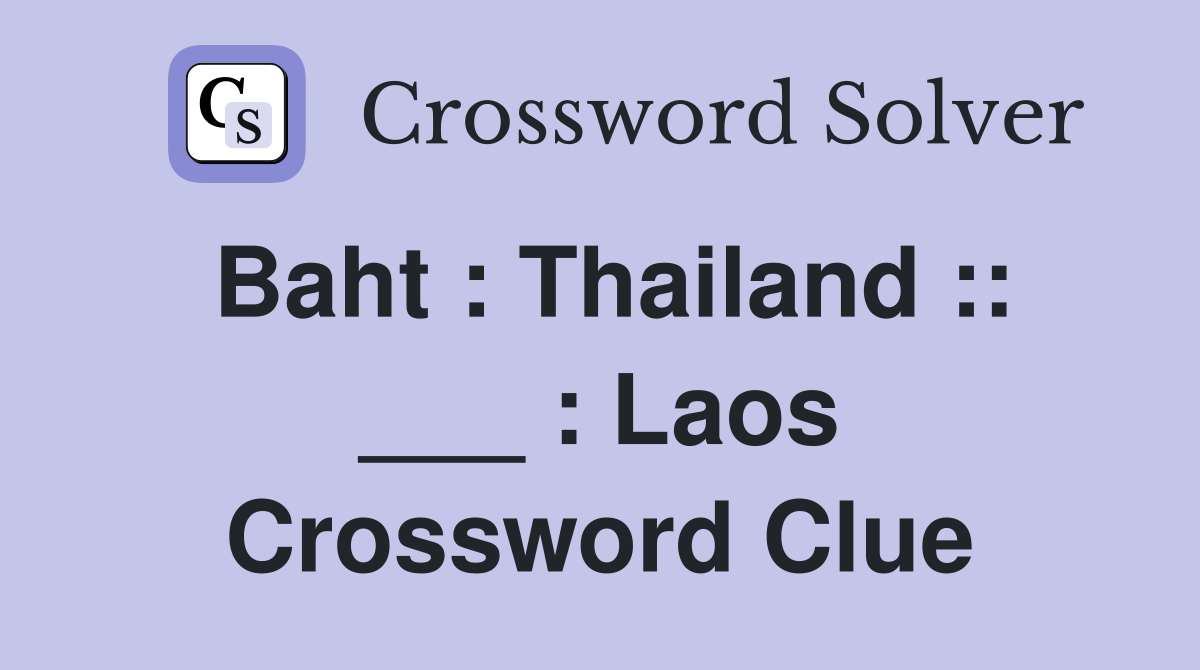 Baht : Thailand :: ___ : Laos Crossword Clue