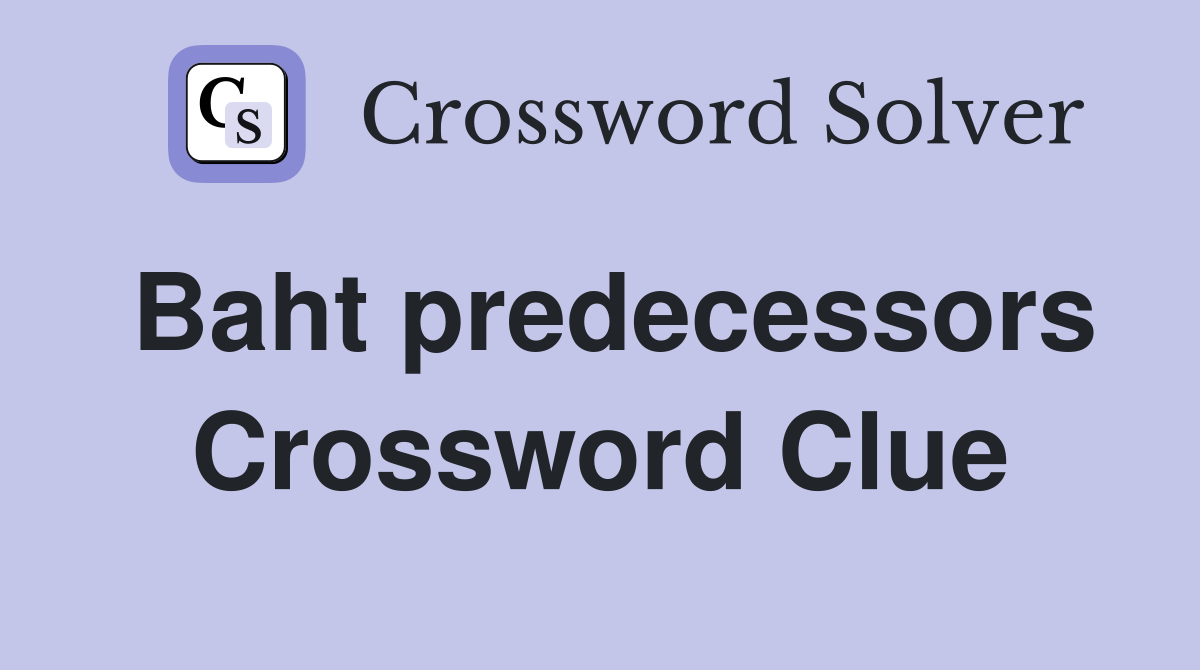 Baht predecessors Crossword Clue