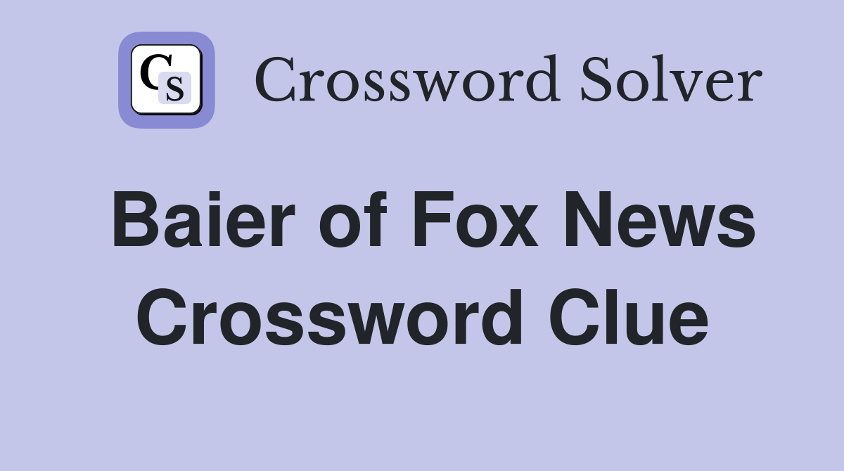 Baier of Fox News Crossword Clue