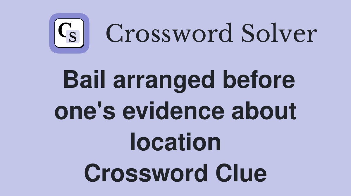 Bail arranged before one's evidence about location Crossword Clue