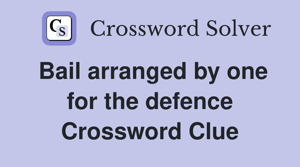 Bail arranged by one for the defence Crossword Clue