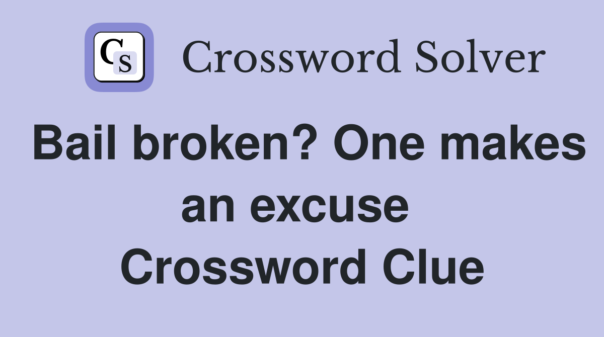 Bail broken? One makes an excuse  Crossword Clue