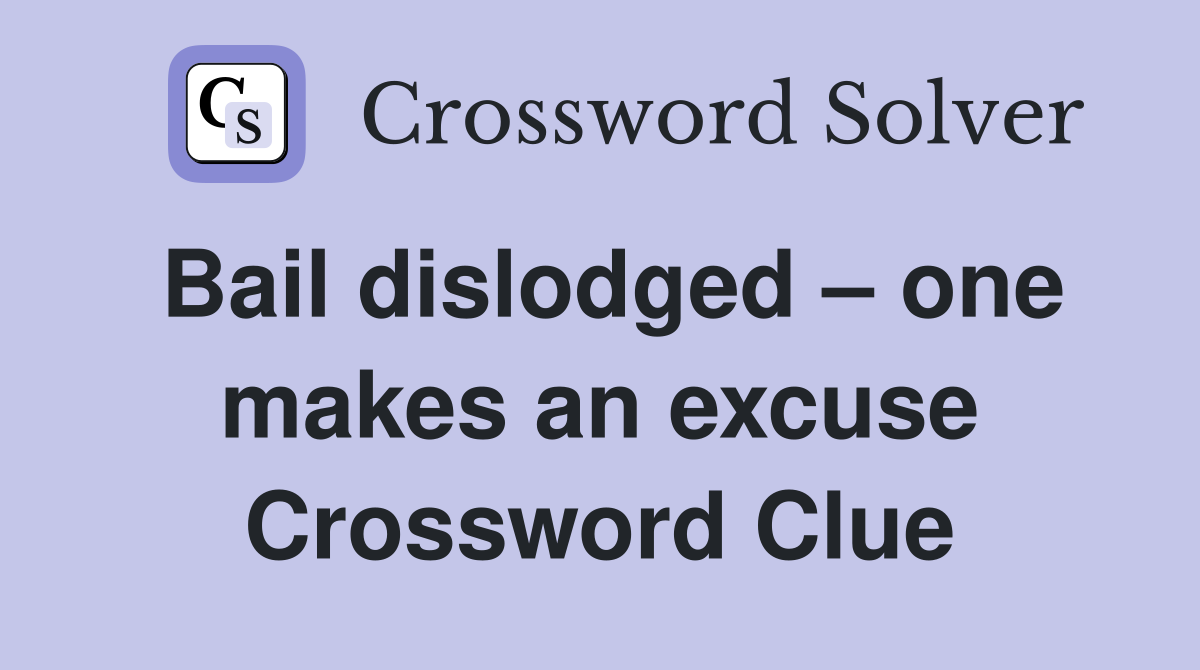 Bail dislodged – one makes an excuse Crossword Clue