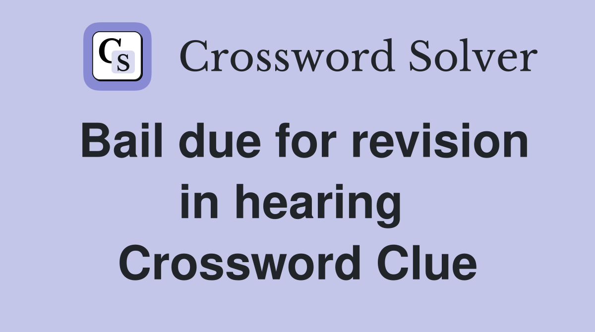 Bail due for revision in hearing  Crossword Clue