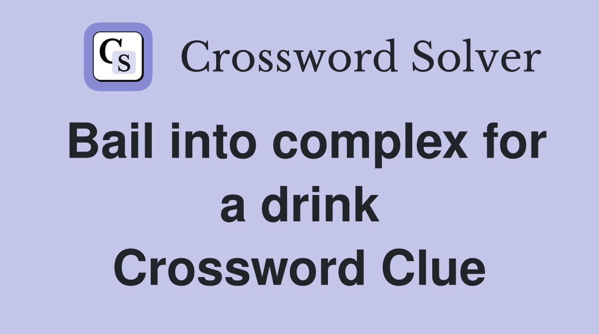 Bail into complex for a drink Crossword Clue