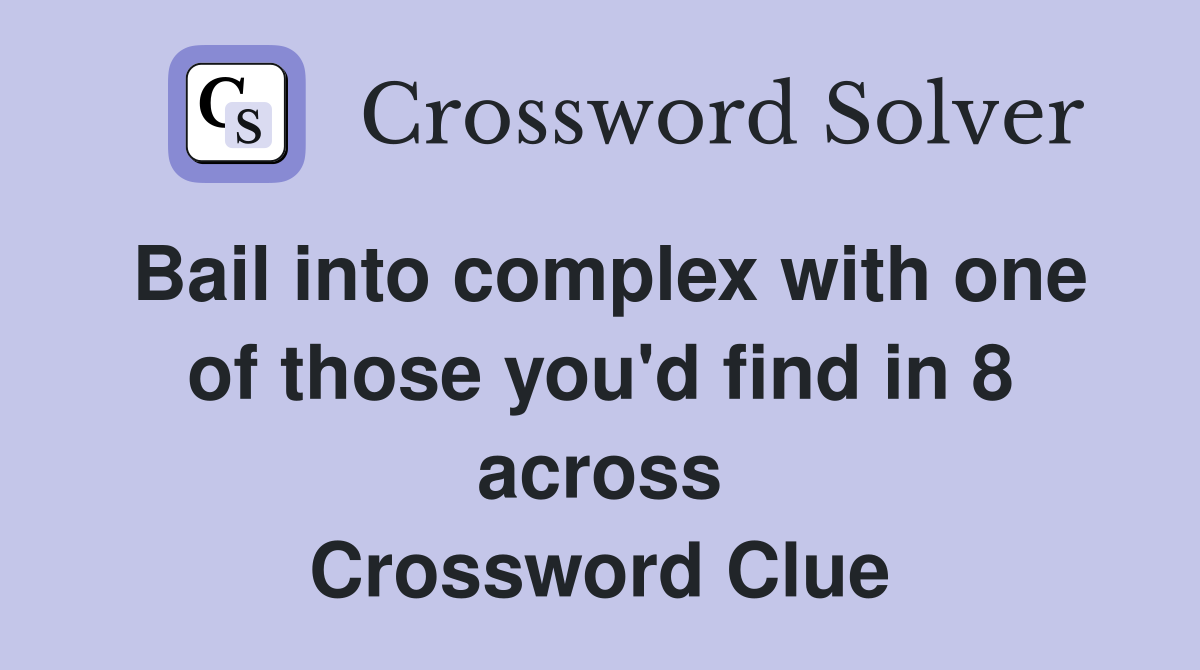 Bail into complex with one of those you'd find in 8 across Crossword Clue