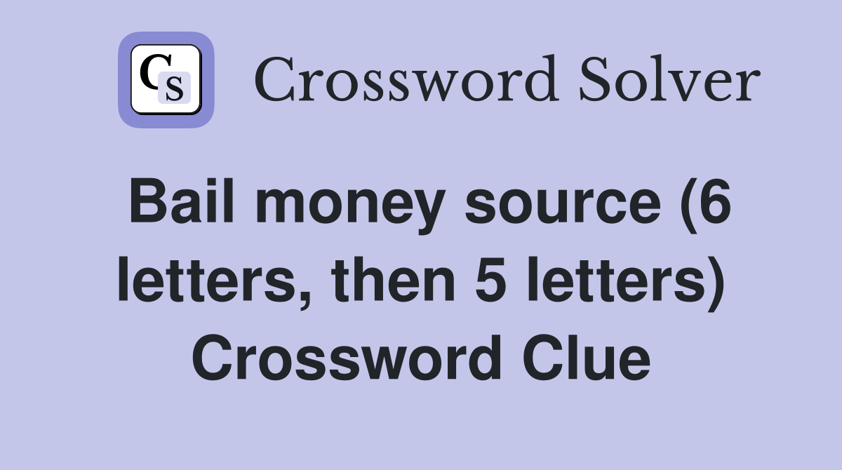 Bail money source (6 letters, then 5 letters) Crossword Clue