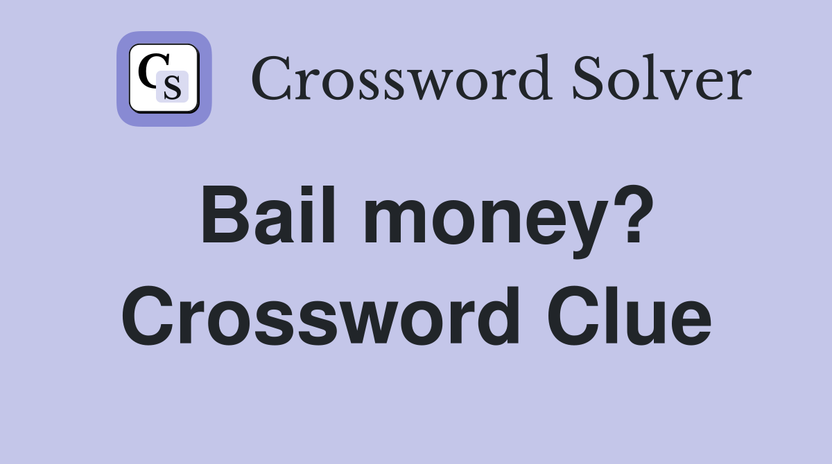 Bail money? Crossword Clue
