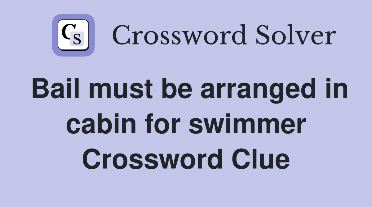 Bail must be arranged in cabin for swimmer Crossword Clue