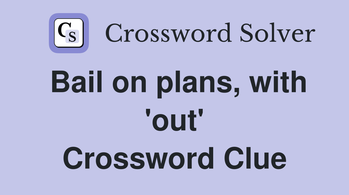 Bail on plans, with 'out' Crossword Clue