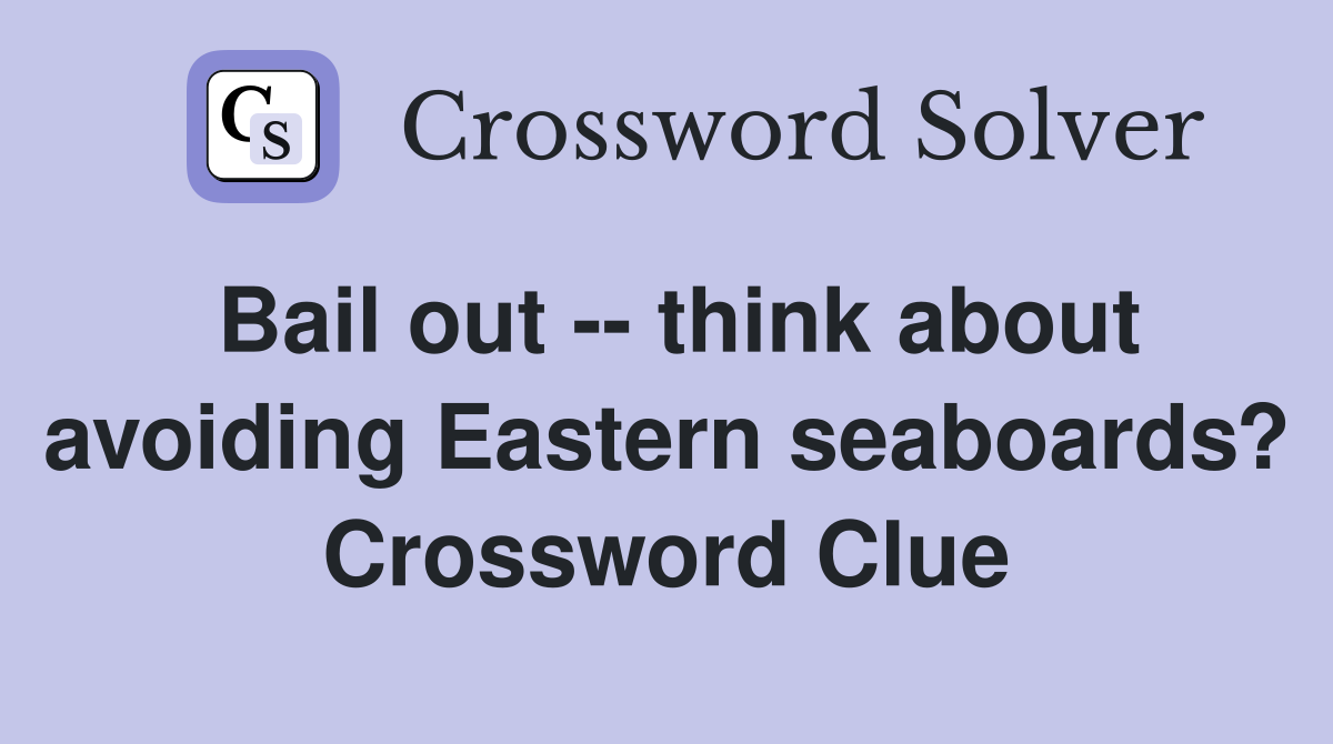 Bail out -- think about avoiding Eastern seaboards? Crossword Clue