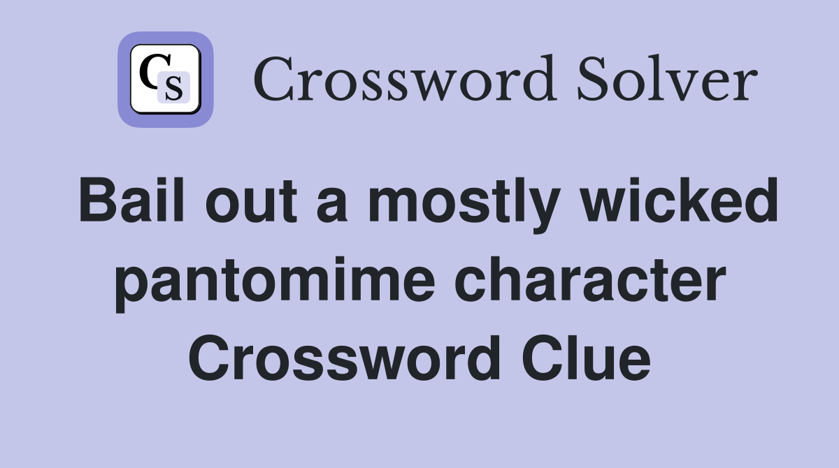 Bail out a mostly wicked pantomime character Crossword Clue