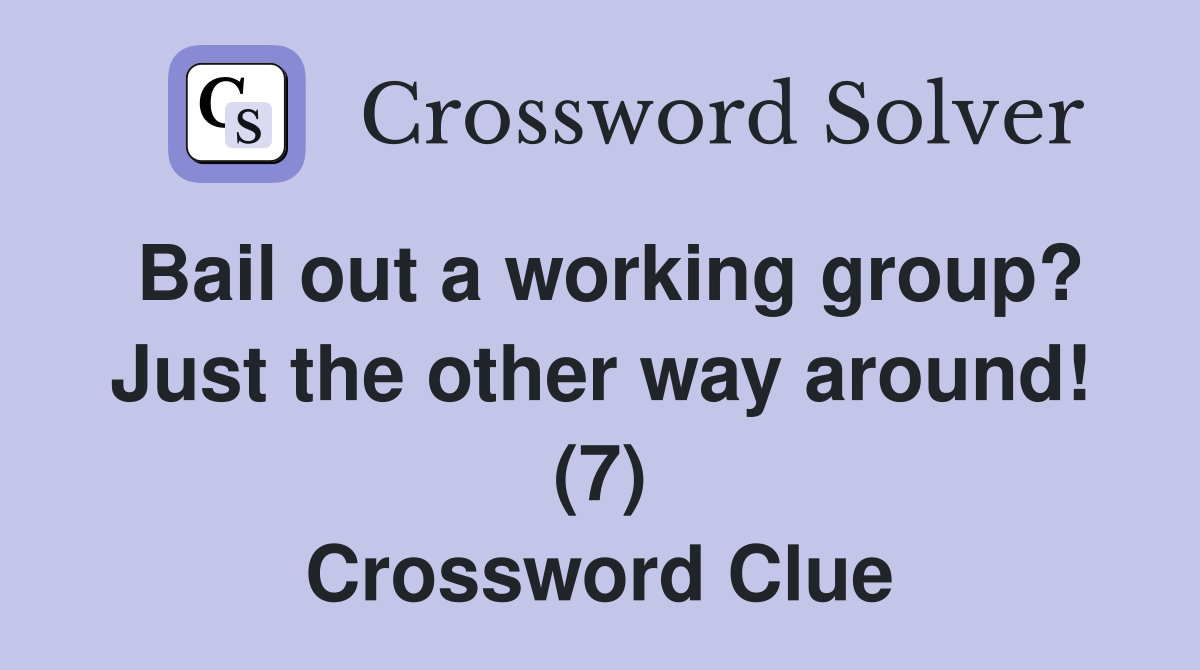Bail out a working group? Just the other way around! (7) Crossword Clue