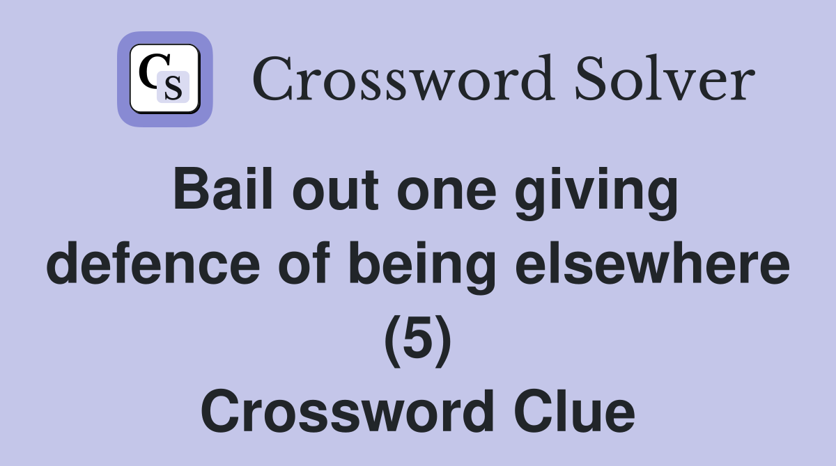 Bail out one giving defence of being elsewhere (5) Crossword Clue