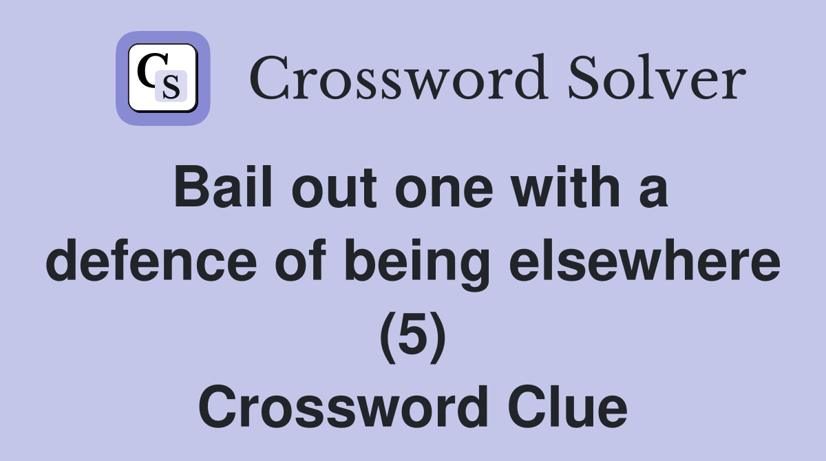 Bail out one with a defence of being elsewhere (5) Crossword Clue