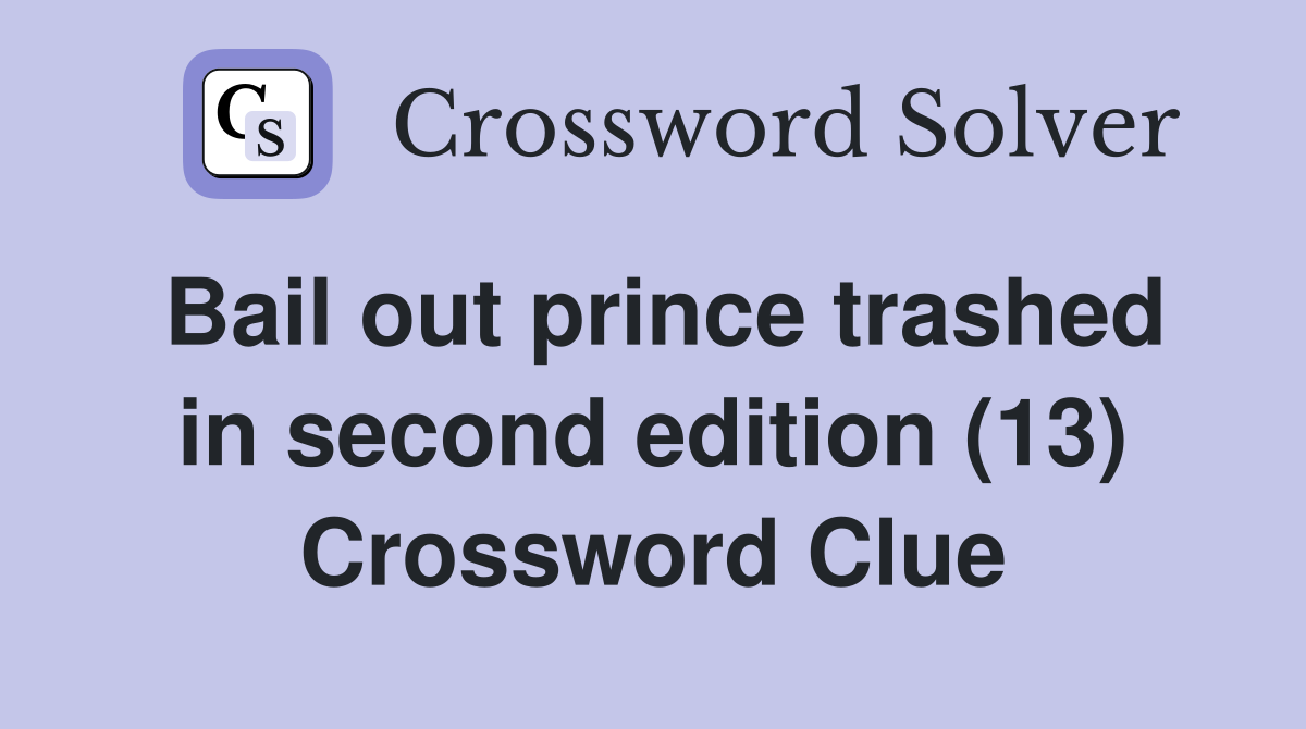 Bail out prince trashed in second edition (13) Crossword Clue
