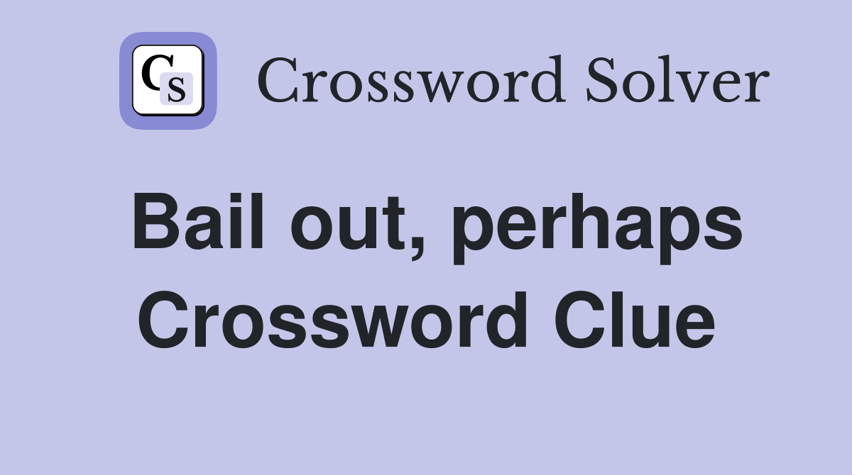 Bail out, perhaps Crossword Clue