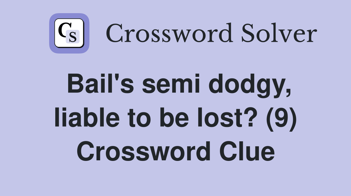 Bail's semi dodgy, liable to be lost? (9) Crossword Clue