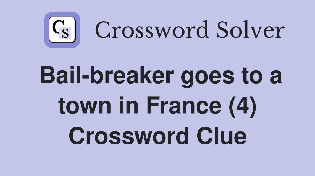 Bail-breaker goes to a town in France (4) Crossword Clue