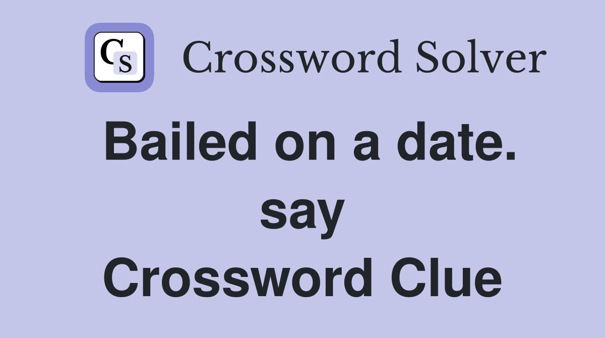 Bailed on a date. say Crossword Clue