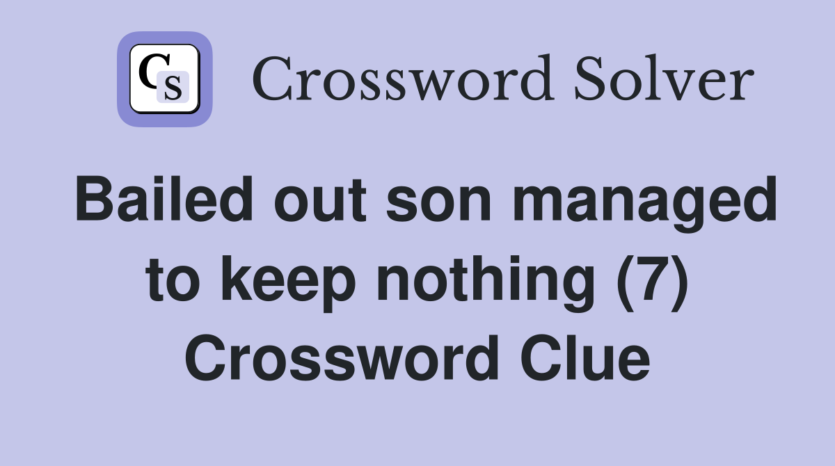 Bailed out son managed to keep nothing (7) Crossword Clue