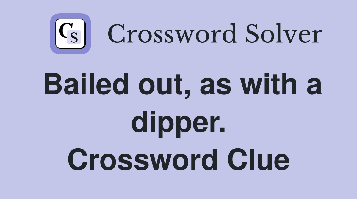 Bailed out, as with a dipper. Crossword Clue