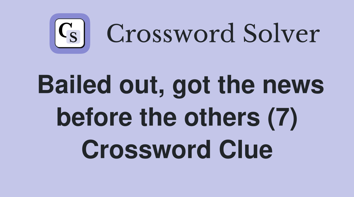 Bailed out, got the news before the others (7) Crossword Clue