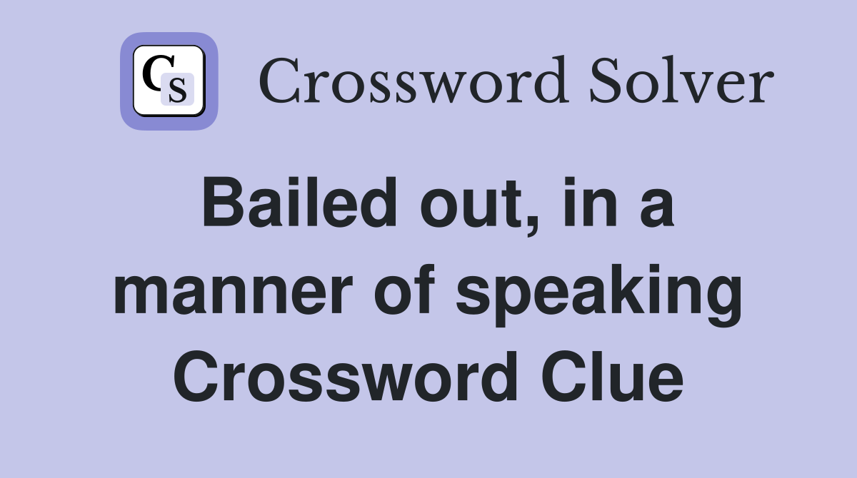 Bailed out, in a manner of speaking Crossword Clue