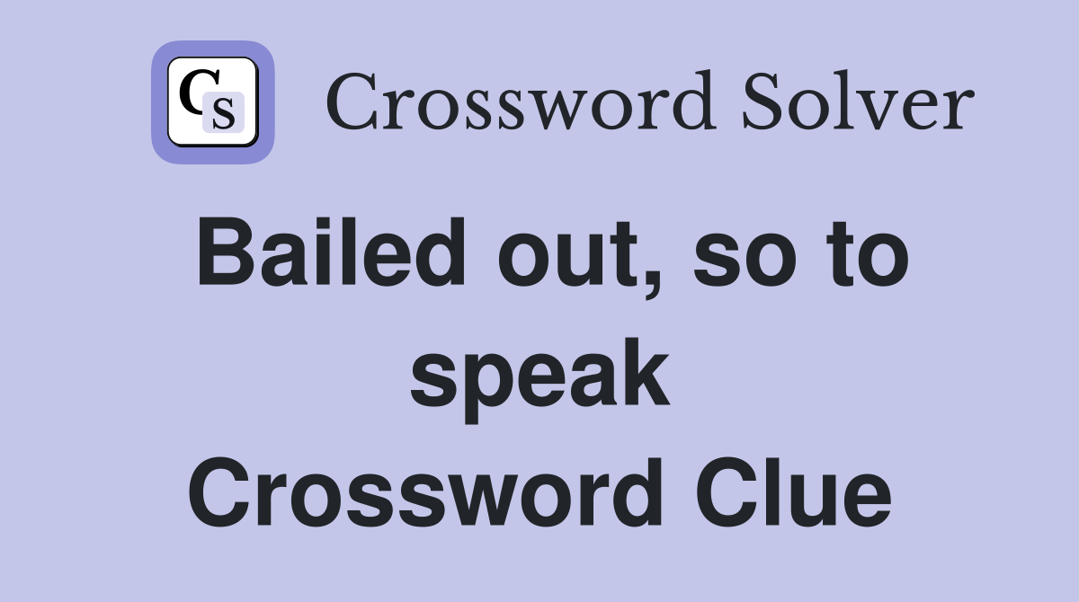 Bailed out, so to speak Crossword Clue