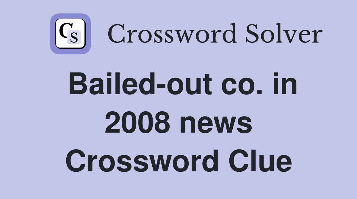 Bailed-out co. in 2008 news Crossword Clue