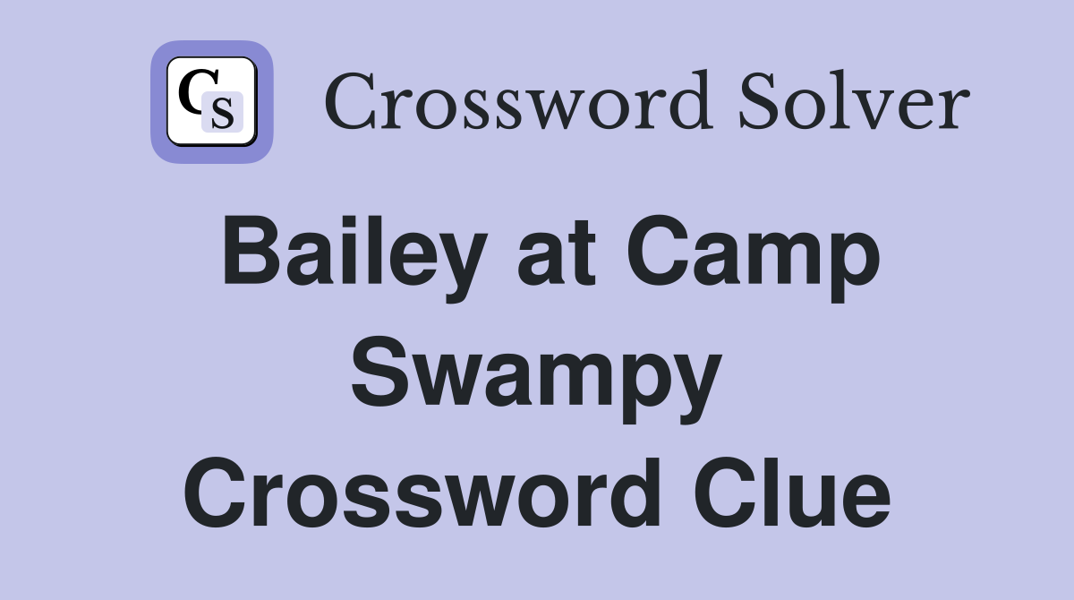 Bailey at Camp Swampy Crossword Clue