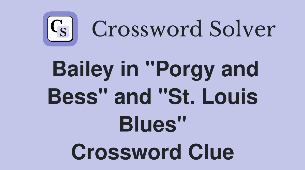 Bailey in "Porgy and Bess" and "St. Louis Blues" Crossword Clue