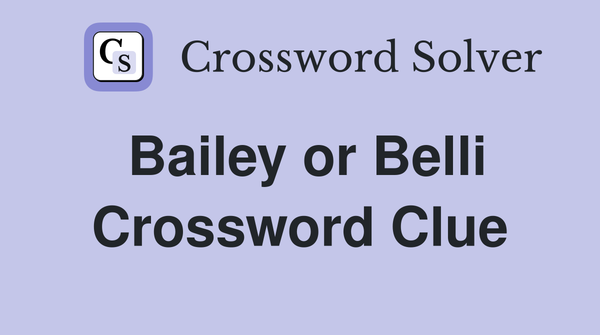 Bailey or Belli Crossword Clue