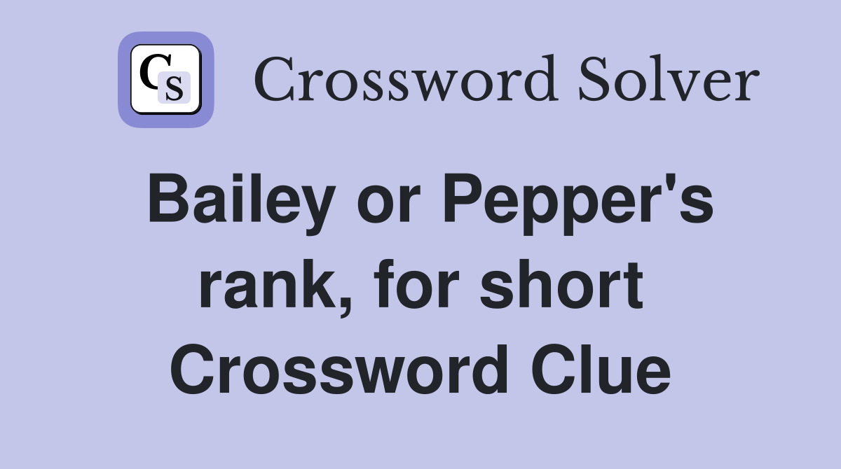 Bailey or Pepper's rank, for short Crossword Clue