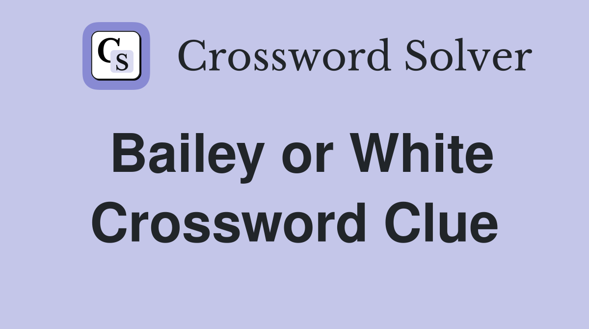 Bailey or White Crossword Clue