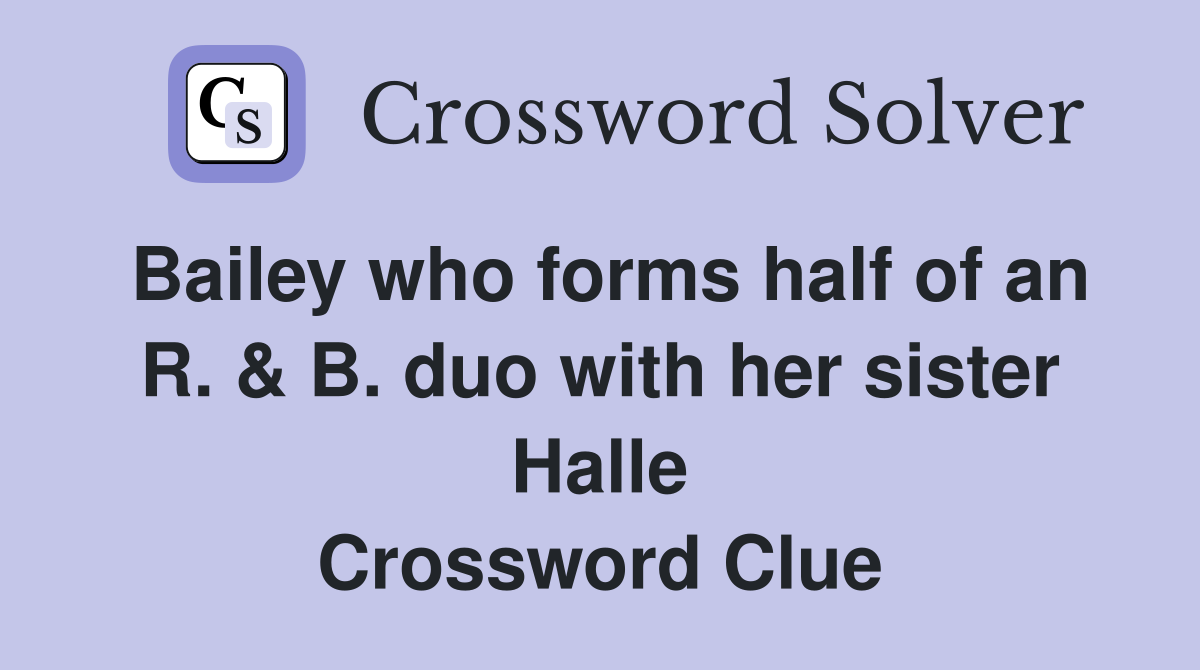 Bailey who forms half of an R. & B. duo with her sister Halle Crossword Clue