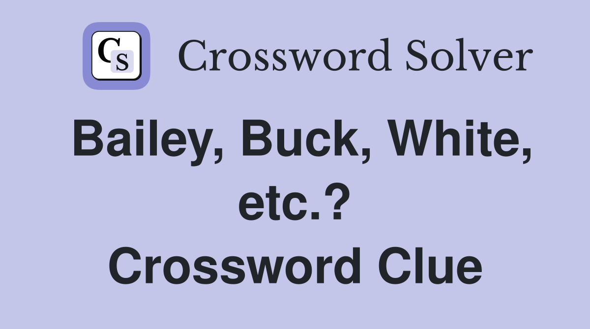 Bailey, Buck, White, etc.? Crossword Clue