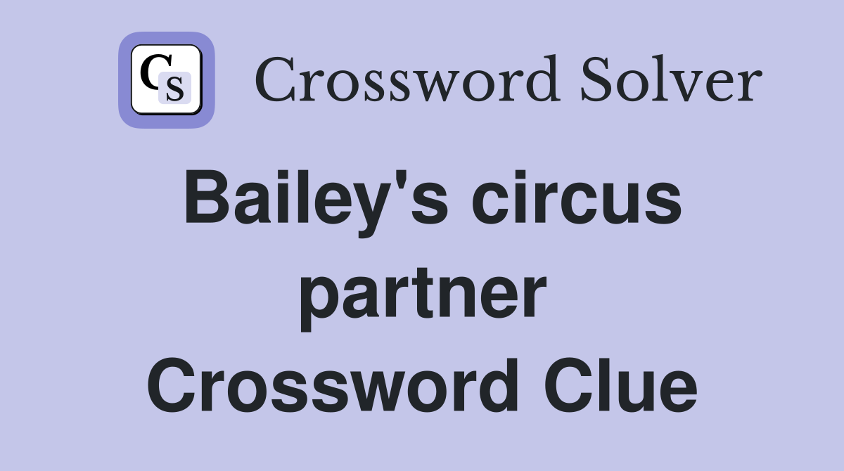 Bailey's circus partner Crossword Clue