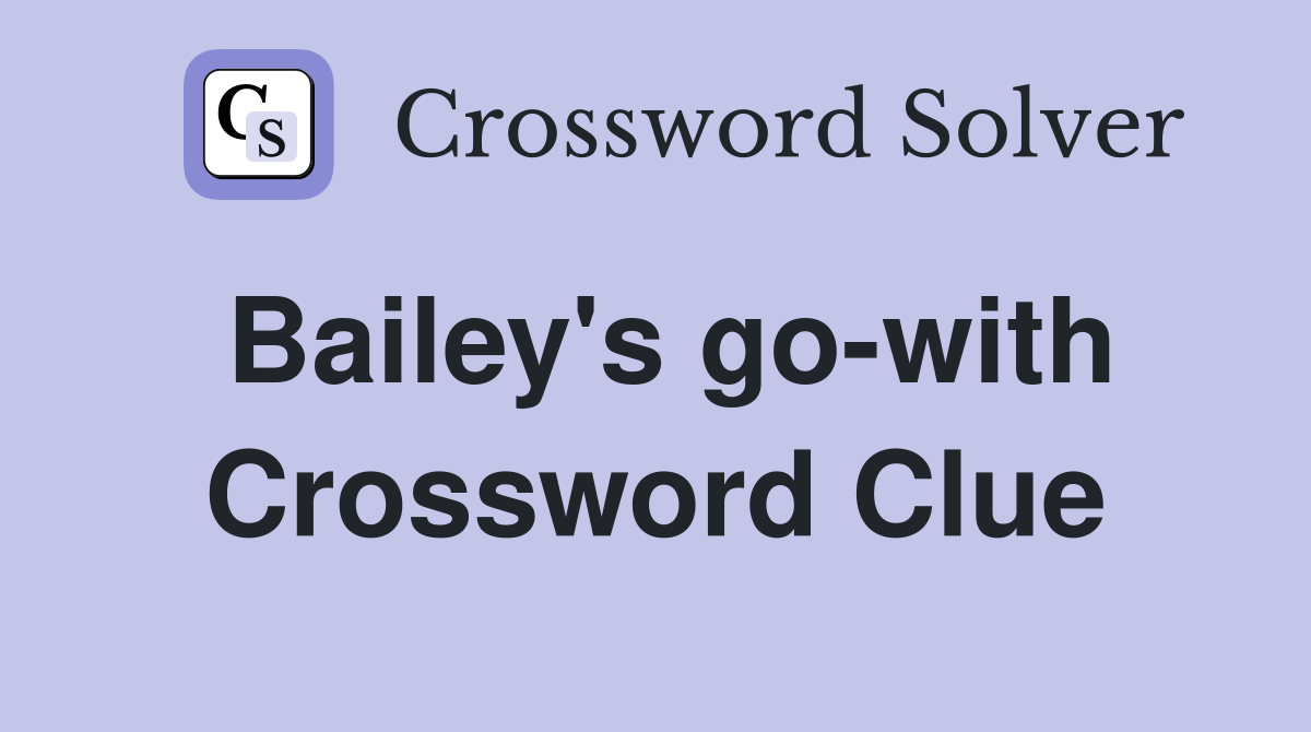 Bailey's go-with Crossword Clue
