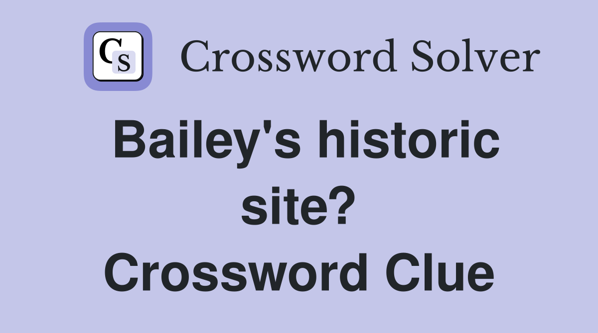 Bailey's historic site? Crossword Clue