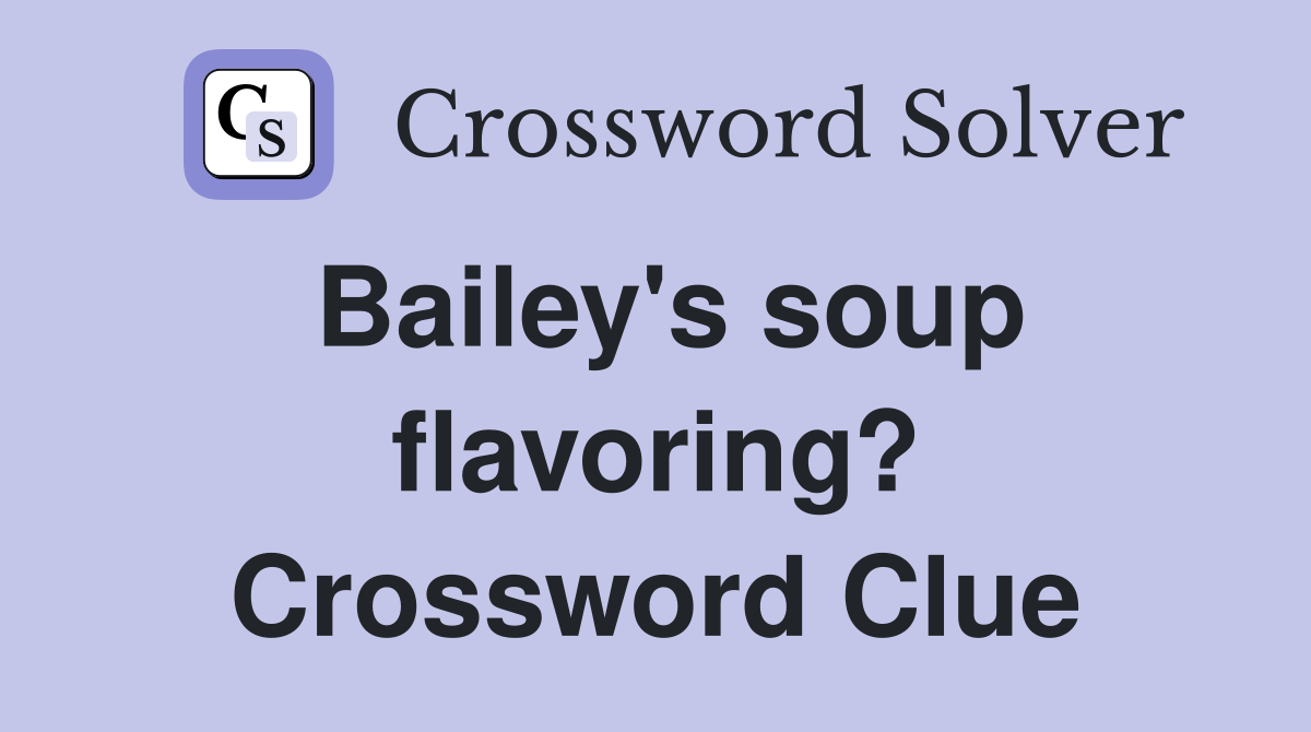 Bailey's soup flavoring? Crossword Clue
