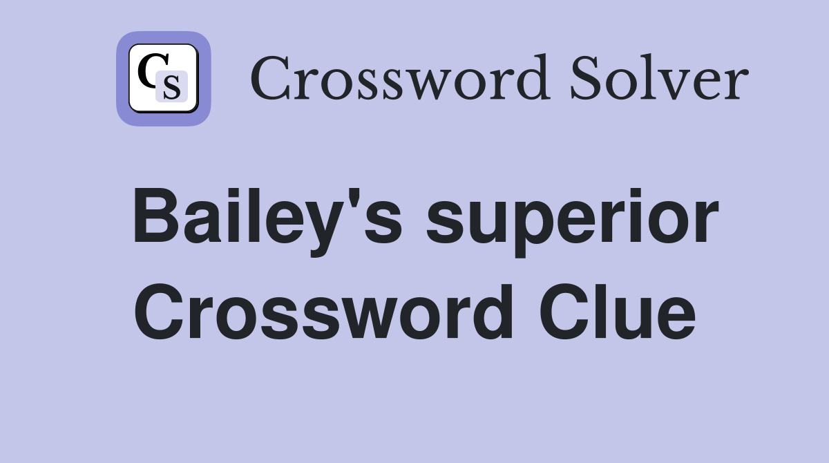 Bailey's superior Crossword Clue