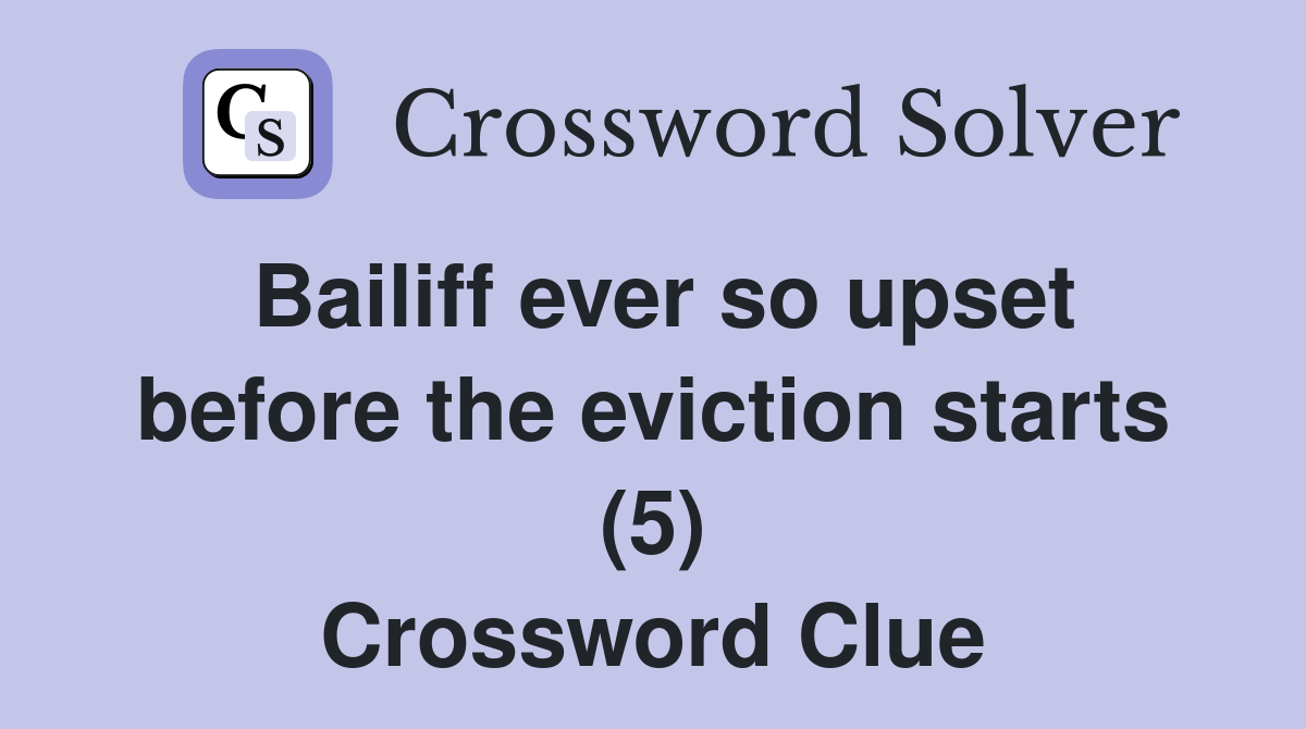 Bailiff ever so upset before the eviction starts (5) Crossword Clue