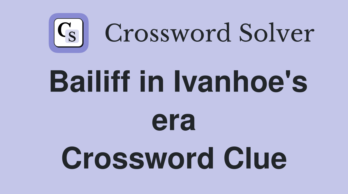 Bailiff in Ivanhoe's era Crossword Clue