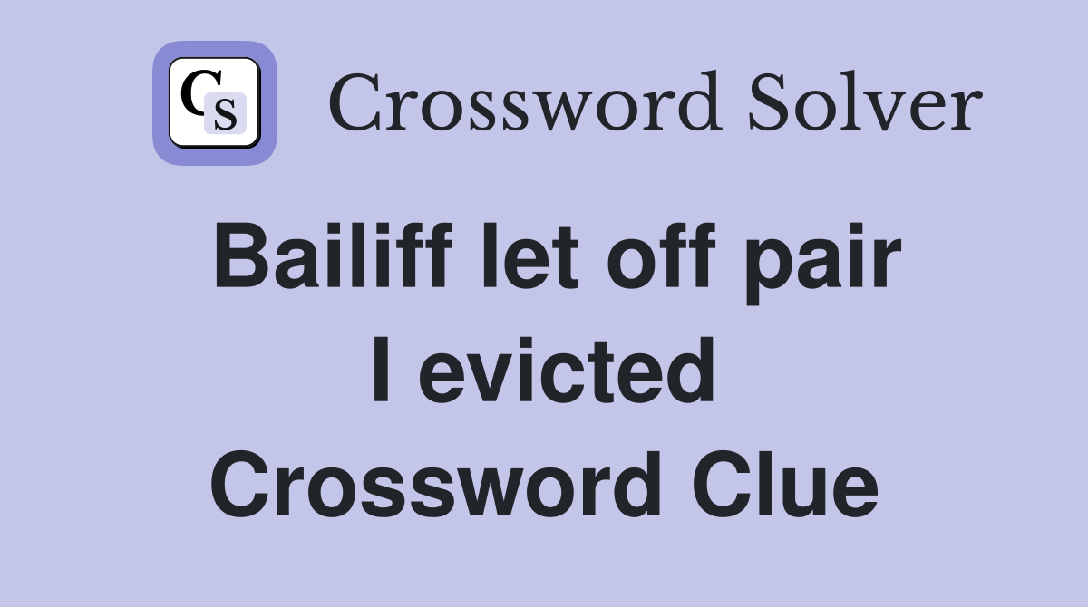 Bailiff let off pair I evicted Crossword Clue