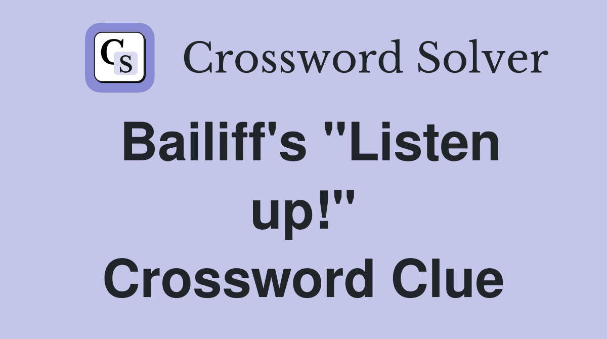 Bailiff's "Listen up!" Crossword Clue