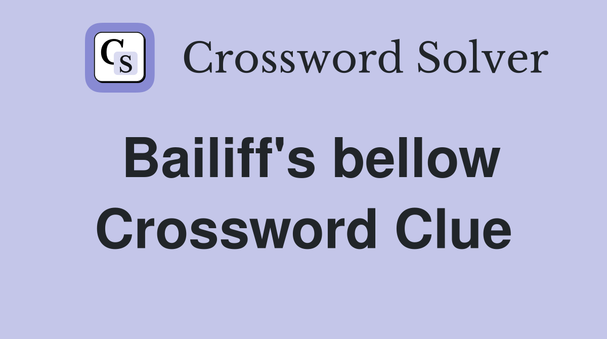 Bailiff's bellow Crossword Clue