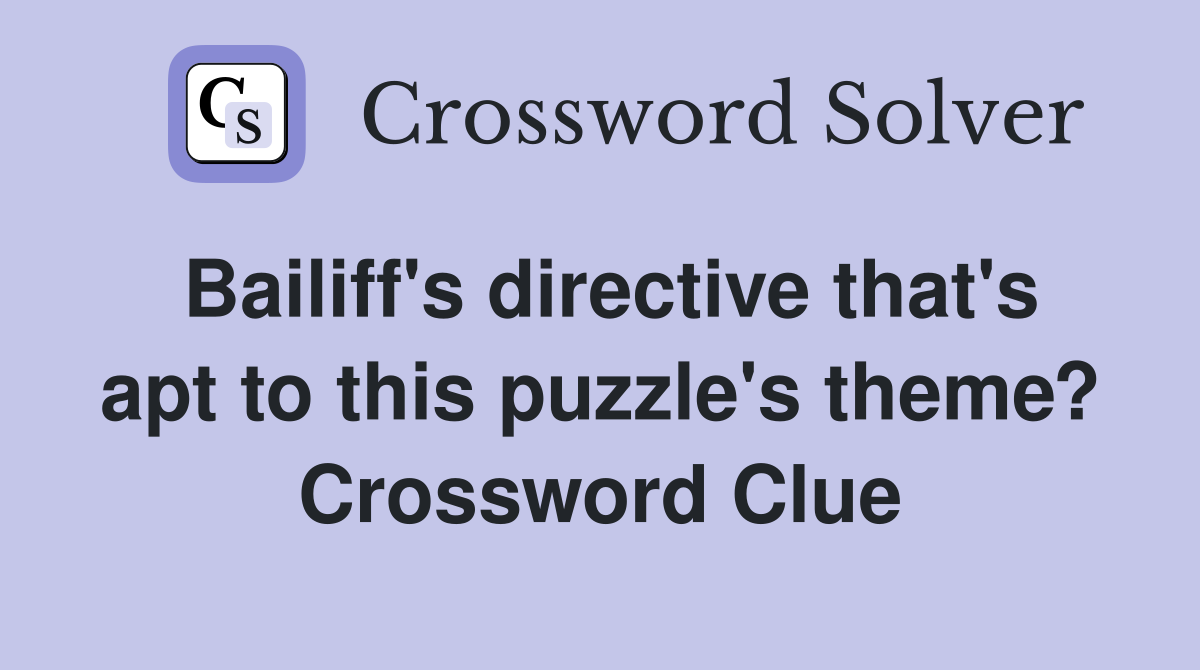 Bailiff's directive that's apt to this puzzle's theme? Crossword Clue
