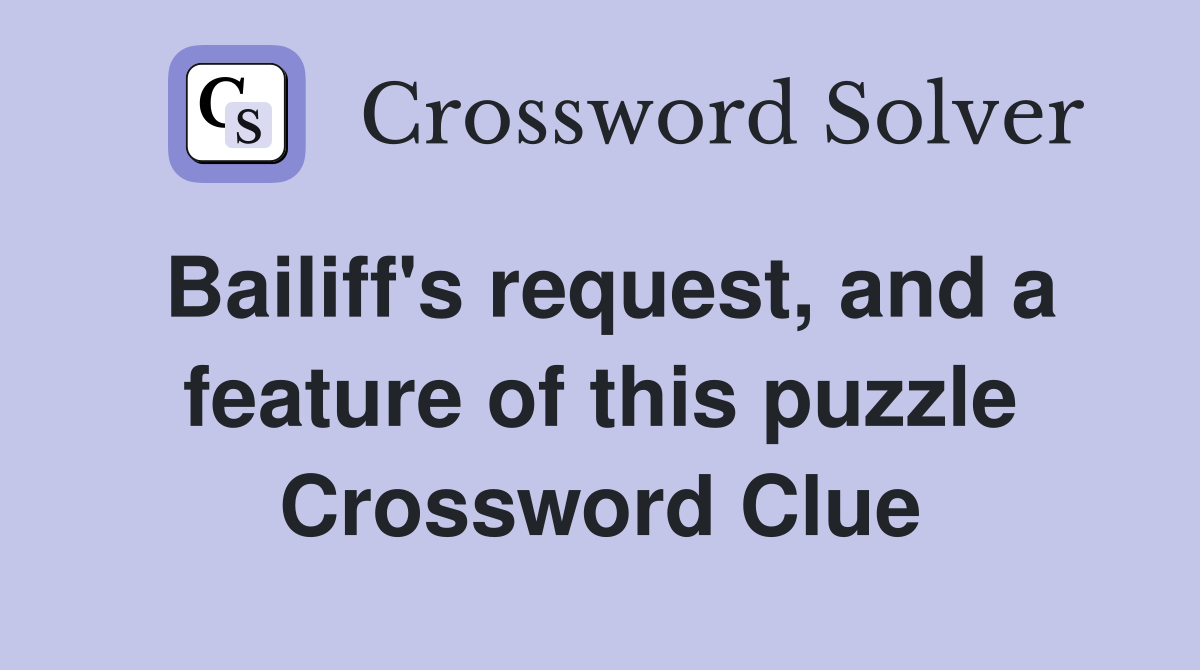 Bailiff's request, and a feature of this puzzle Crossword Clue