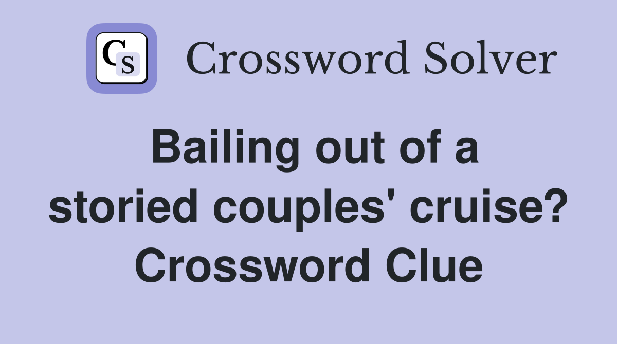 Bailing out of a storied couples' cruise? Crossword Clue
